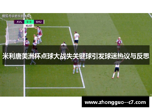 米利唐美洲杯点球大战失关键球引发球迷热议与反思