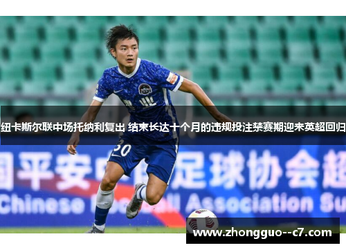 纽卡斯尔联中场托纳利复出 结束长达十个月的违规投注禁赛期迎来英超回归