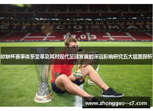 欧联杯赛事体系变革及其对现代足球发展的深远影响研究五大层面探析